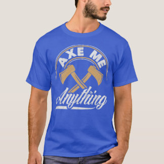Axe Hatchet Throwing Hatchet Axe Thrower Axe Me Ay T-Shirt