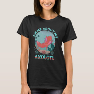Axe Me About My Axolotl Boys Girls Cute Pet Axolot T-Shirt