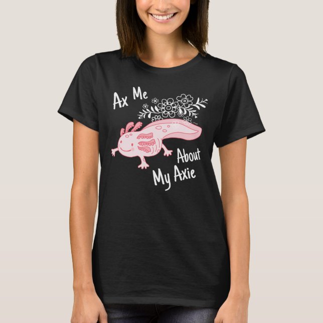 Axe Me About My Axolotl T-Shirt (Front)