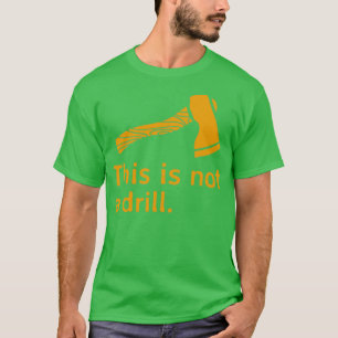 Axe This is Not a Drill T-Shirt