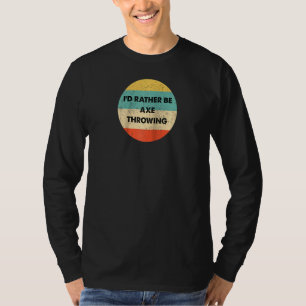 Axe Thrower I'd Rather Be Axe Throwing Raglan T-Shirt