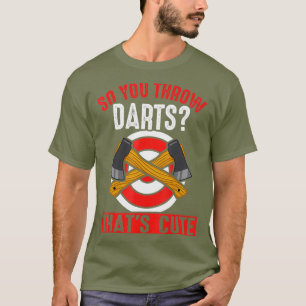 Axe Throwers You Throw Darts Axe Throwing T-Shirt