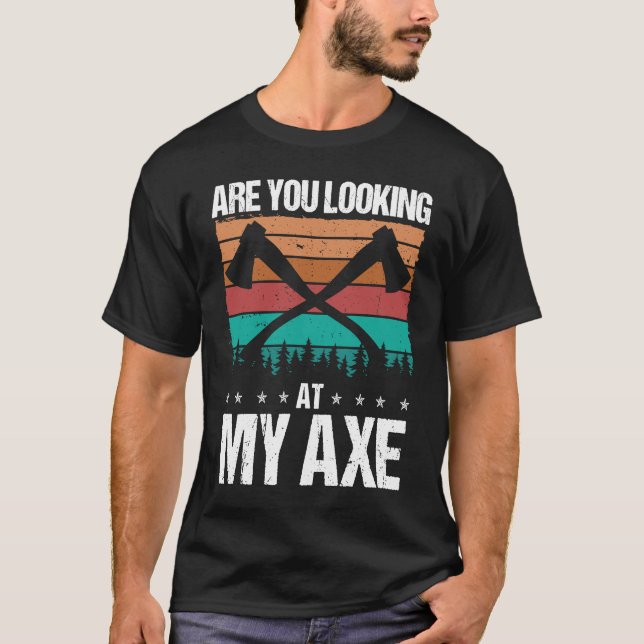 Axe Throwing Are you looking at my Axe Hatchet Thr T-Shirt (Front)