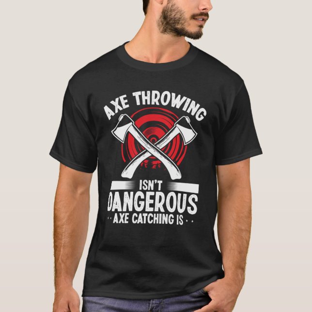 Axe Throwing Axe Catching is dangerous Hatchet Thr T-Shirt (Front)