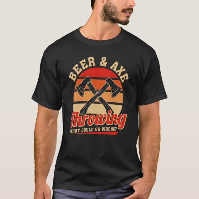 Axe Throwing Beer & Axe Throwing What Could Go Wro T-Shirt (Front)