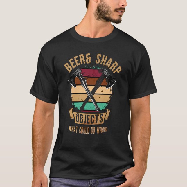 Axe Throwing Beer & Sharp Objects What Could Go Wr T-Shirt (Front)