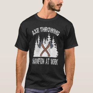 Axe Throwing Champion At Work Lumberjack Morning W T-Shirt