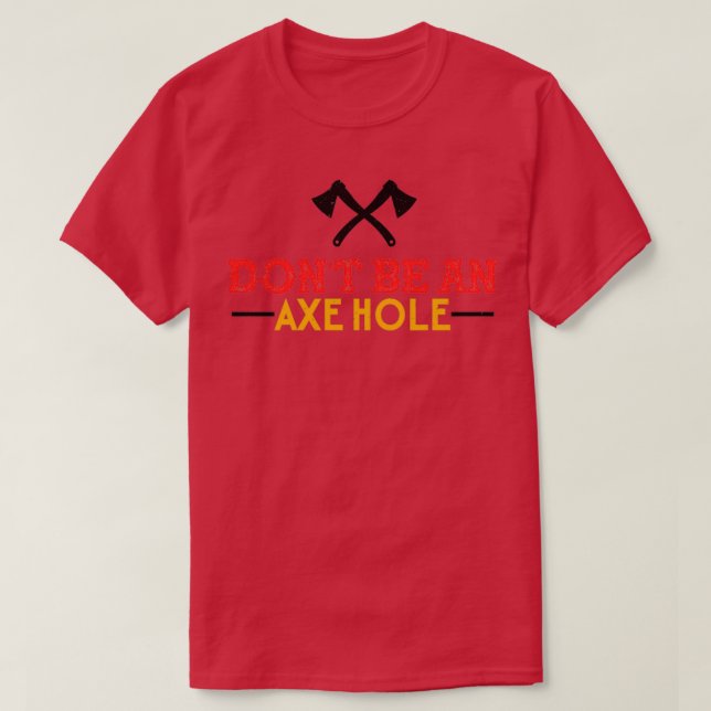 Axe Throwing Dont Be An Axehole Funny Inappropriat T-Shirt (Design Front)