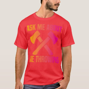 Axe Throwing Funny Axe Throwing Ask Me About Axe T T-Shirt