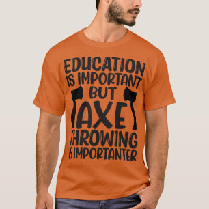 Axe Throwing Funny Axe Throwing Education Is Impor T-Shirt
