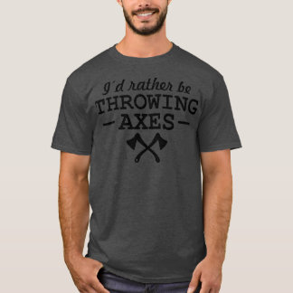 Axe Throwing Funny Rather Be Throwing Axes Pro Hat T-Shirt