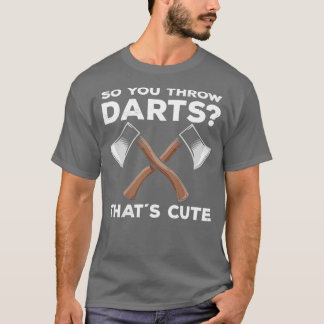 Axe Throwing Funny Sayings Axe Thrower Gift Idea T-Shirt