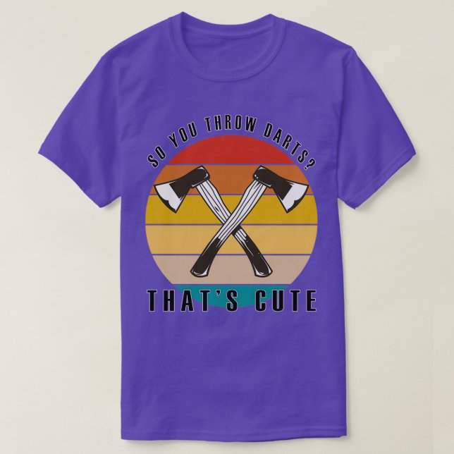 Axe Throwing Funny So You Throw Darts Thats Cute C T-Shirt (Design Front)