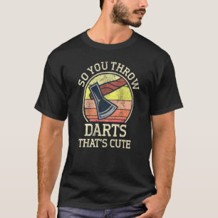 Axe Throwing  Hatchet Thrower So You Throw Darts T-Shirt