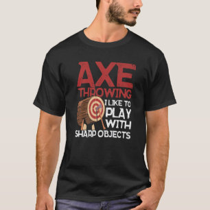Axe Throwing I Like To Play With Sharp Objects Axe T-Shirt