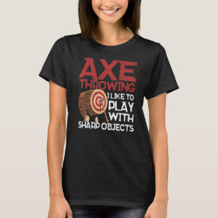 Axe Throwing I Like To Play With Sharp Objects Axe T-Shirt
