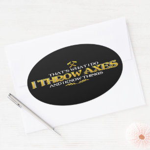 Axe Throwing - I Throw Axes & I Know Things Funny Oval Sticker