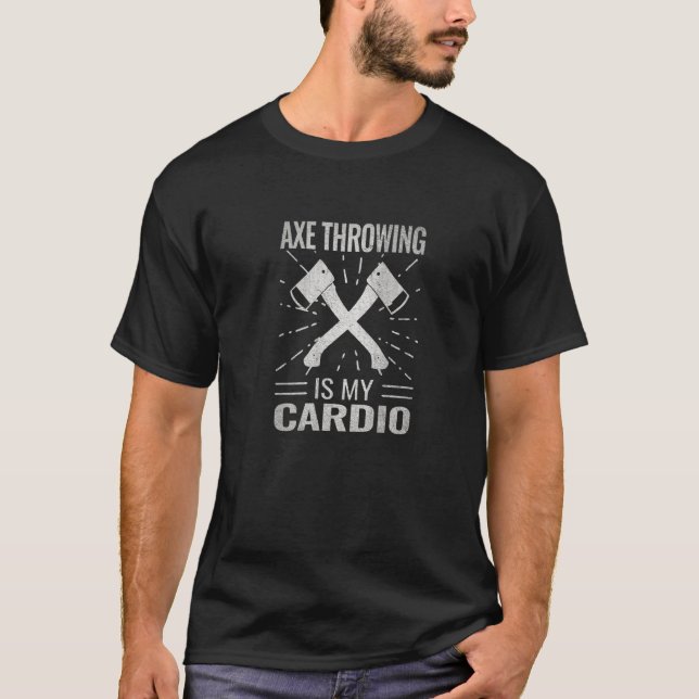 Axe Throwing Is My Cardio Axe Sport Hatchet Throw T-Shirt (Front)