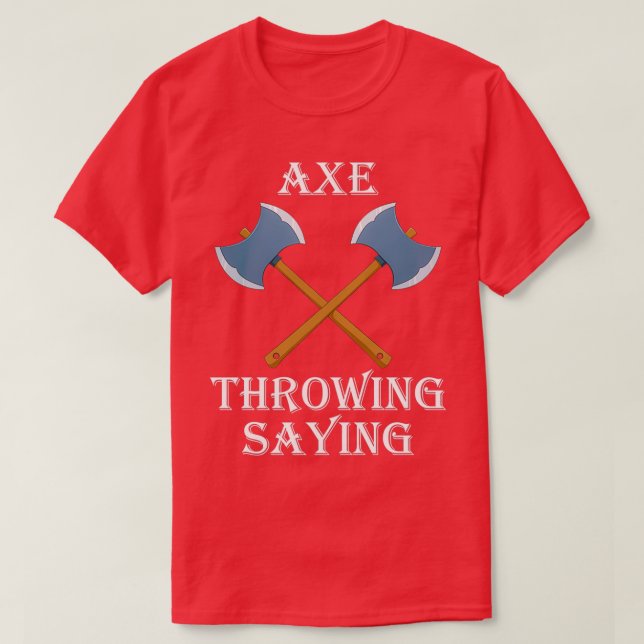 Axe Throwing Saying 4 T-Shirt (Design Front)