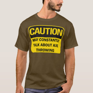 Axe throwing saying funny quotCaution may constant T-Shirt
