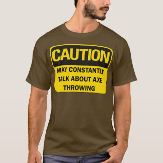 Axe throwing saying funny quotCaution may constant T-Shirt