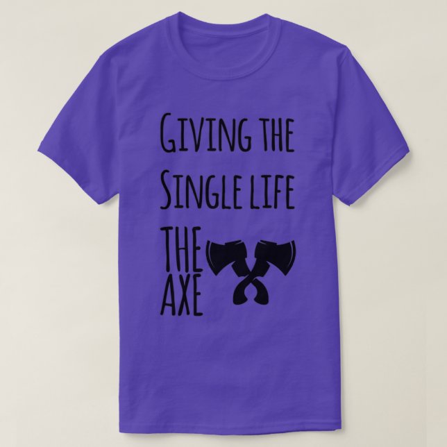 axe throwing saying Giving the Single life the axe T-Shirt (Design Front)
