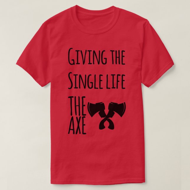 axe throwing saying Giving the Single life the axe T-Shirt (Design Front)