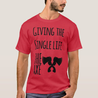 axe throwing saying Giving the Single life the axe T-Shirt