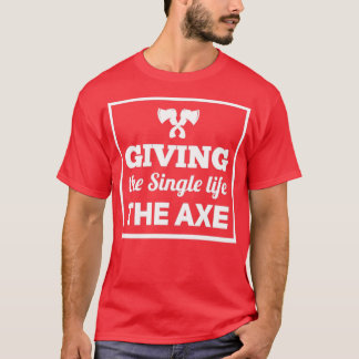 axe throwing saying Giving the Single life the axe T-Shirt