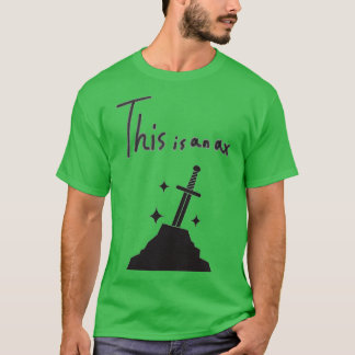 Axe Throwing SayingThis is an axe 10 T-Shirt