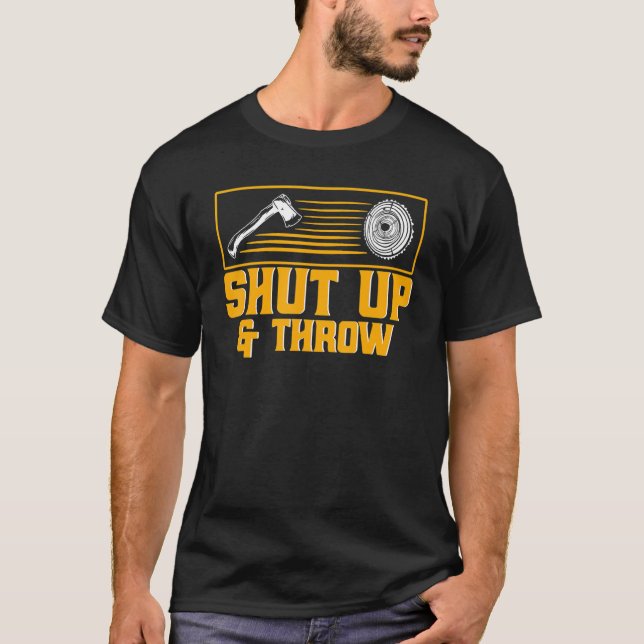 Axe Throwing Shut Up & Throw_1 T-Shirt (Front)