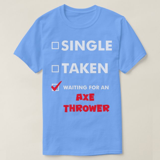 Axe Throwing Single Taken Waiting For An Axe Throw T-Shirt (Design Front)