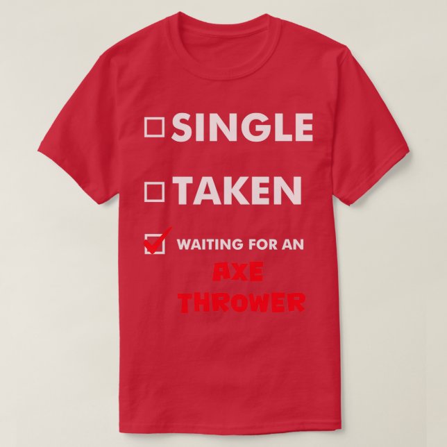 Axe Throwing Single Taken Waiting For An Axe Throw T-Shirt (Design Front)