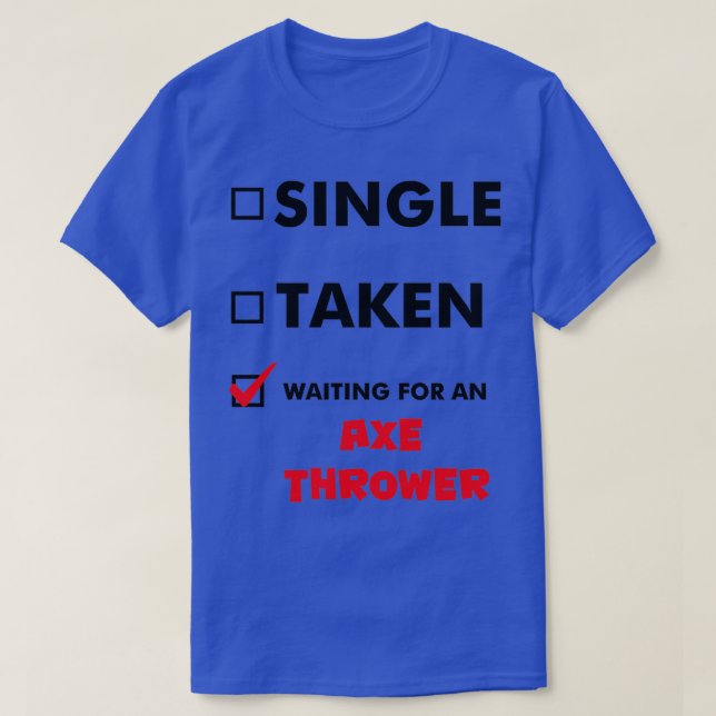 Axe Throwing Single Taken Waiting For An Axe Throw T-Shirt (Design Front)