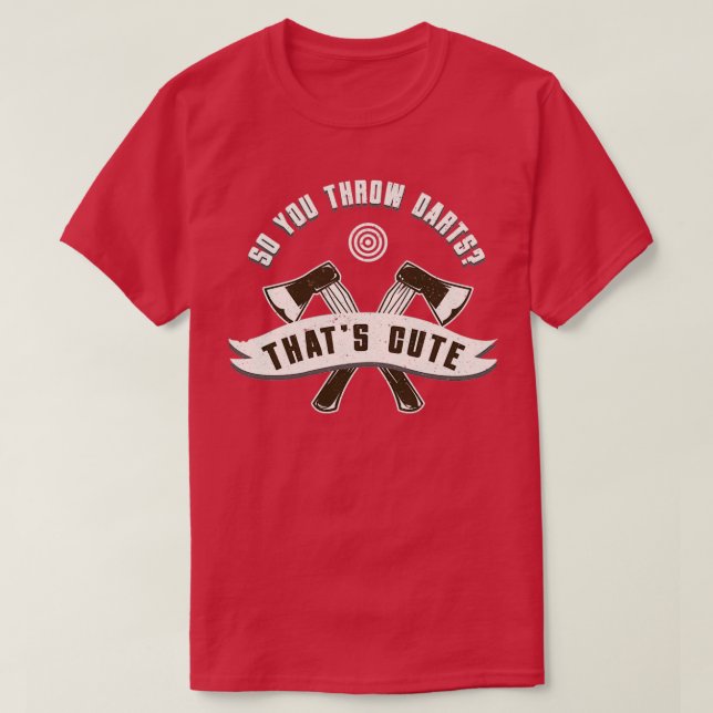 Axe Throwing So You Throw Darts Thats Cute Funny H T-Shirt (Design Front)