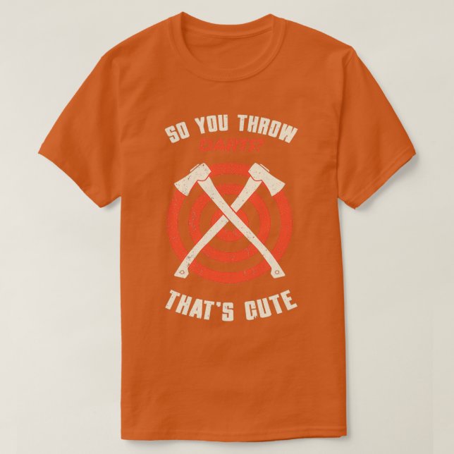 Axe Throwing So You Throw Darts Thats Funny Hatche T-Shirt (Design Front)