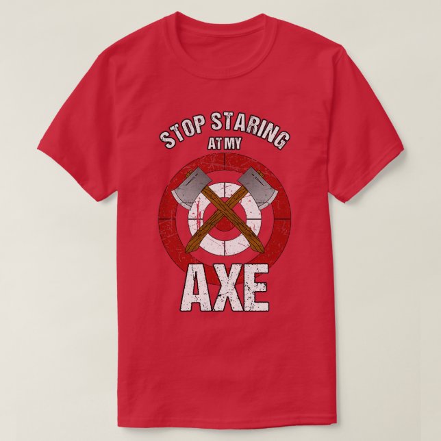 Axe Throwing Stop Staring at my Axe T-Shirt (Design Front)