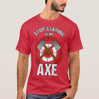 Axe Throwing Stop Staring at my Axe T-Shirt
