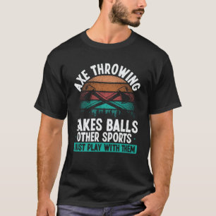 Axe Throwing takes Balls Hatchet Thrower Quote T-Shirt
