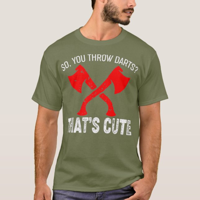 Axe Throwing - You Throw Darts Thats Cute T-Shirt (Front)