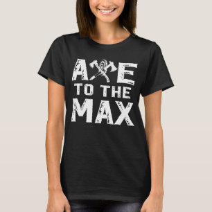 Axe To The Max Throwing Axes Thrower Lumberjack Wo T-Shirt