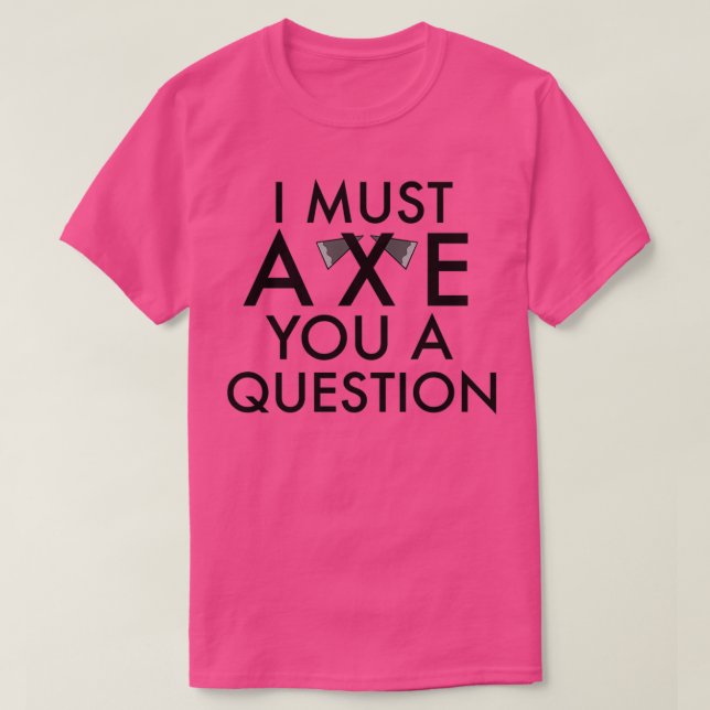Axe you a question T-Shirt (Design Front)