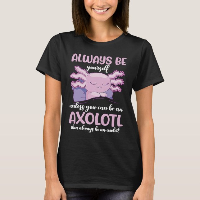 Axolotl Always Be Yourself Unless You Can Be An Ax T-Shirt (Front)