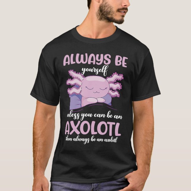 Axolotl Always Be Yourself Unless You Can Be An Ax T-Shirt (Front)