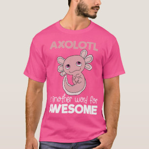 Axolotl Another Word For Awesome Funny Salamander T-Shirt
