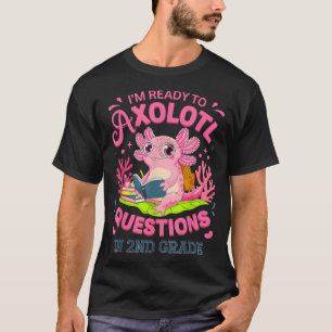 Axolotl First Day Of 2Nd Grade Questions Ready  T-Shirt