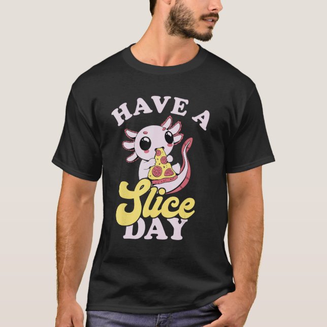 Axolotl Have A Slice Day Pizza Slice Pizza  Pizza T-Shirt (Front)