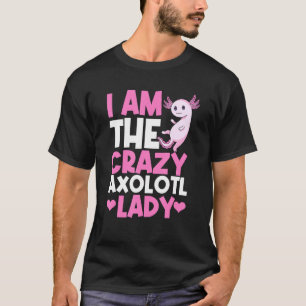Axolotl I Am The Crazy Axolotl Lady Axolotls T-Shirt