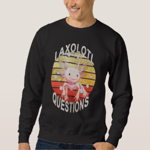 Axolotl I Axolotl Questions Cute Axolotl Lizard Sweatshirt