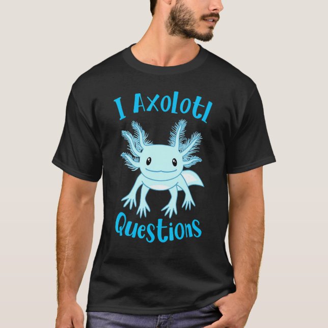 Axolotl I Axolotl Questions Cute Axolotl T-Shirt (Front)
